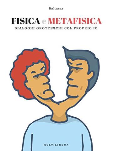 Fisica e Metafisica: dialoghi simil-grotteschi col proprio io