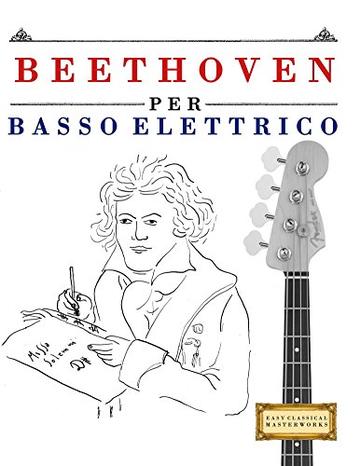 Beethoven per Basso Elettrico: 10 Pezzi Facili per Basso Elettrico Libro per Principianti