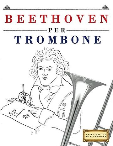 Beethoven per Trombone: 10 Pezzi Facili per Trombone Libro per Principianti