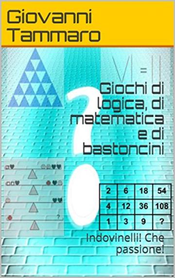 Giochi di logica, di matematica e di bastoncini: Indovinelli! Che passione!