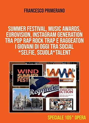 SUMMER FESTIVAL, MUSIC AWARDS, EUROVISION, INSTAGRAM GENERATION TRA POP RAP ROCK TRAP E RAGGEATON  I giovani di oggi tra Social*Selfie, Scuola*Talent