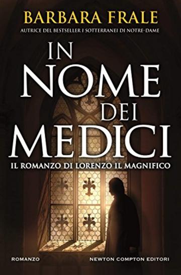 In nome dei Medici. Il romanzo di Lorenzo il Magnifico