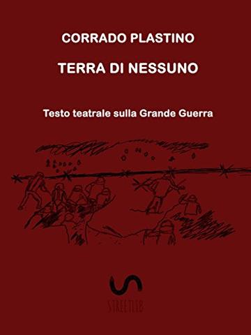 Terra di nessuno: Testo teatrale sulla Grande Guerra