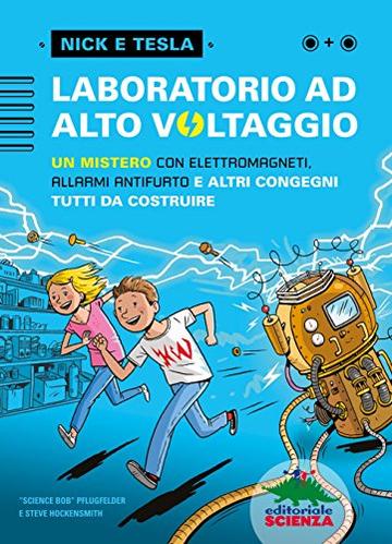 Laboratorio ad alto voltaggio: un mistero con elettromagneti, allarmi antifurto e altri congegni tutti da costruire (Nick e Tesla Vol. 1)