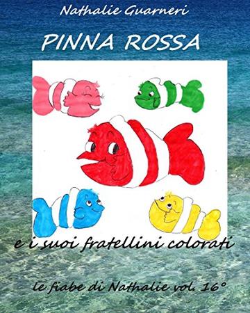 Pinna Rossa e i suoi fratellini colorati: Le fiabe di Nathalie vol. 16°