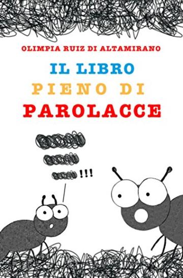 Il libro pieno di parolacce: Solo per bambini che ne conoscono almeno una e genitori che non vorrebbero mai sentirle...