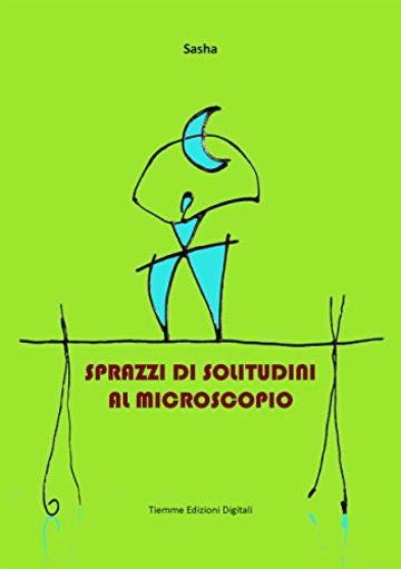 Sprazzi di solitudini al microscopio