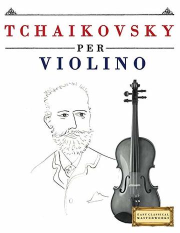 Tchaikovsky per Violino: 10 Pezzi Facili per Violino Libro per Principianti