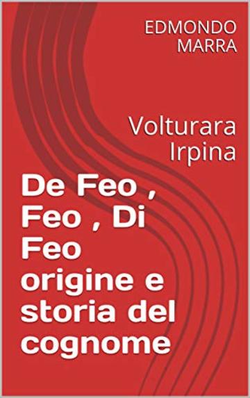 De Feo , Feo , Di Feo origine e storia del cognome : Volturara Irpina