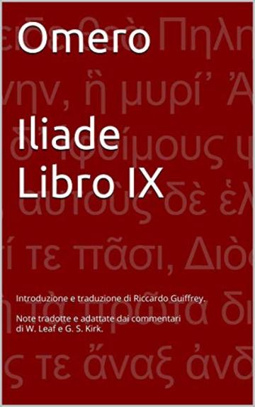 Omero  Iliade Libro IX: Introduzione e traduzione di Riccardo Guiffrey. Note tradotte e adattate dai commentari di W. Leaf e G. S. Kirk.