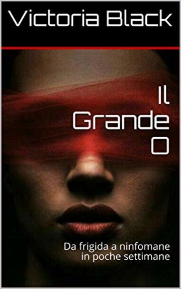 Il Grande O: Da frigida a ninfomane in poche settimane