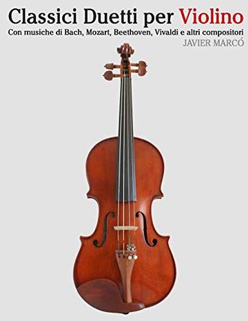 Classici Duetti per Violino: Facile Violino! Con musiche di Bach, Mozart, Beethoven, Vivaldi e altri compositori