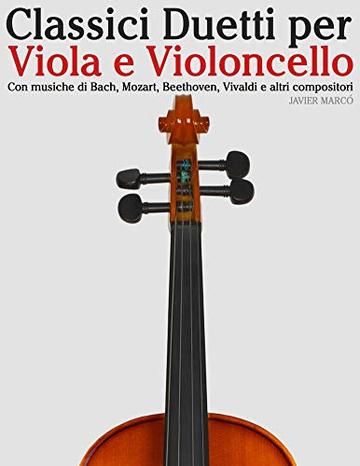 Classici Duetti per Viola e Violoncello: Facile Viola! Con musiche di Bach, Mozart, Beethoven, Vivaldi e altri compositori