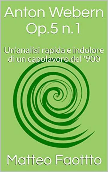 Anton Webern Op.5 n.1: Un'analisi rapida e indolore di un capolavoro del '900 (Saggi di musica)