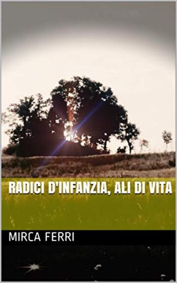 Radici d'infanzia, ali di vita (Narrativa Vol. 1)