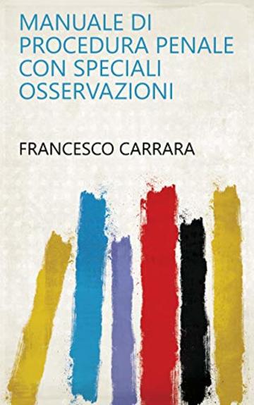 Manuale di procedura penale con speciali osservazioni