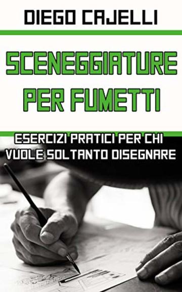 Sceneggiature per Fumetti: Esercizi pratici per chi vuole soltanto disegnare