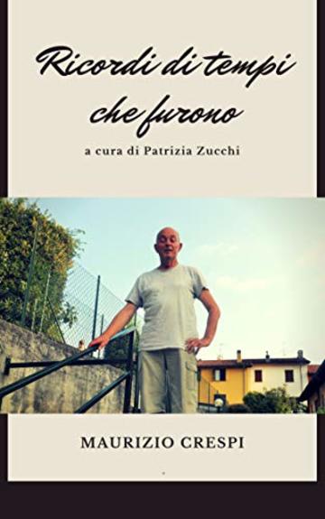 Ricordi di tempi che furono: A cura di Patrizia Zucchi