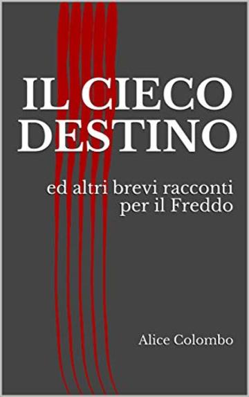 IL CIECO DESTINO: ed altri brevi racconti per il Freddo