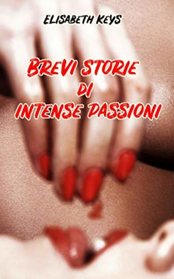 Brevi storie di intense passioni: Passioni al femminile [RIEDIZIONE]