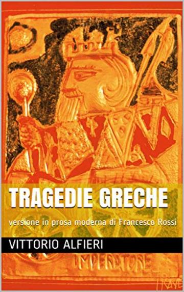 Tragedie greche: versione in prosa moderna di Francesco Rossi