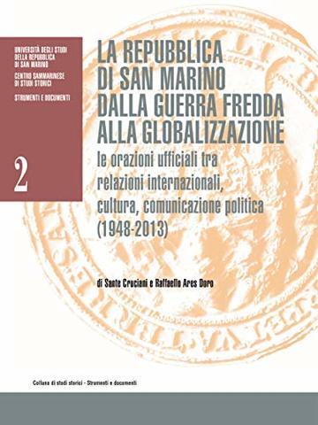 La Repubblica di San Marino  dalla guerra fredda alla globalizzazione. Le orazioni ufficiali tra relazioni internazionali, cultura, comunicazione politica ... di studi storici - Strumenti e documenti)