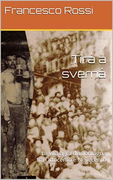 Tirà a svernà: La vita agra di montagna fra Ottocento e Novecento