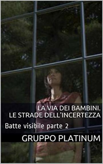 La via dei bambini.  Le strade dell'incertezza: Batte visibile parte 2