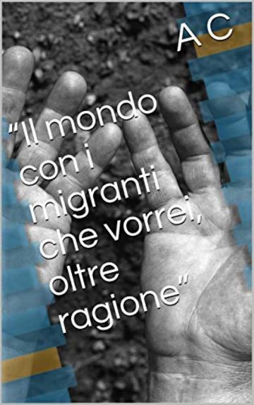 “Il mondo con i migranti che vorrei, oltre ragione”