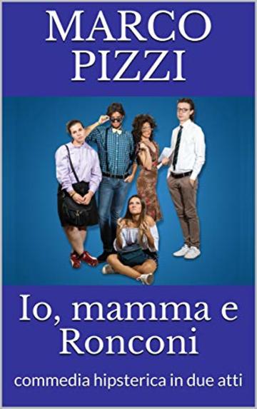 Io, mamma e Ronconi: commedia hipsterica in due atti