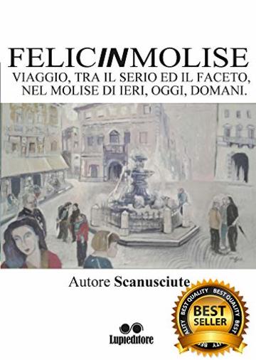 FELICINMOLISE: VIAGGIO, TRA IL SERIO ED IL FACETO NEL MOLISE DI IERI, OGGI, DOMANI