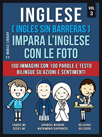 Inglese ( Ingles Sin Barreras ) Impara L’Inglese Con Le Foto (Vol 3): 100 immagini con 100 parole e testo bilingue su Azioni e Sentimenti (Foreign Language Learning Guides)