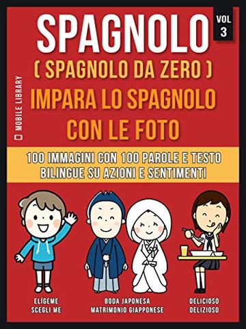 Spagnolo ( Spagnolo da zero ) Impara lo spagnolo con le foto (Vol 3): 100 immagini con 100 parole e testo bilingue su Azioni e Sentimenti (Foreign Language Learning Guides)