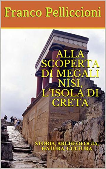 ALLA SCOPERTA DI MEGALI NÍSI, L’ISOLA DI CRETA: STORIA, ARCHEOLOGIA, NATURA, CULTURA (Collana: Viaggi e Ricerche di un Antropologo tra Vecchio e Nuovo Mondo Vol. 9)