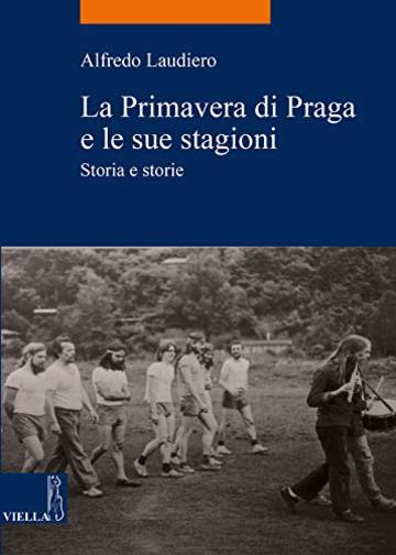 La Primavera di Praga e le sue stagioni: Storia e storie