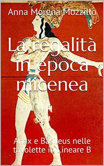 La regalità in epoca micenea: Anax e Basileus nelle tavolette in Lineare B