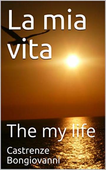 La mia vita: The my life