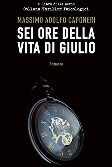 Sei Ore della Vita di Giulio (Collana Thriller Psicologici Vol. 1)