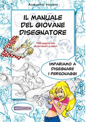 Il manuale del giovane disegnatore: Impariamo a disegnare personaggi per fumetti e per l'illustrazione