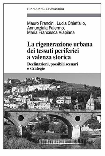 La rigenerazione urbana dei tessuti periferici a valenza storica: Declinazioni, possibili scenari e strategie