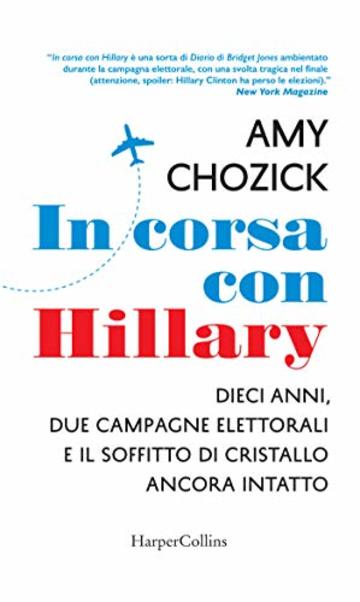 In corsa con Hillary: Dieci anni, due campagne elettorali e il soffitto di cristallo ancora intatto