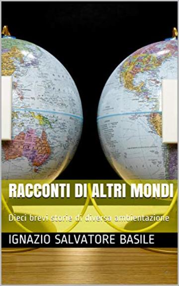 Racconti di altri mondi: Dieci brevi storie di diversa ambientazione