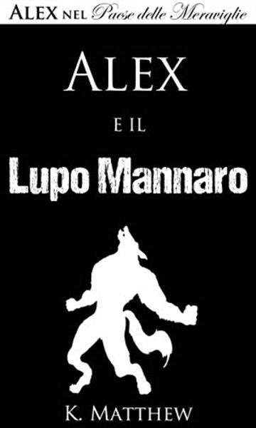 Alex e il Lupo Mannaro (Alex nel Paese delle Meraviglie vol. 4)