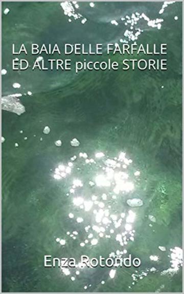 LA BAIA DELLE FARFALLE ED ALTRE piccole STORIE