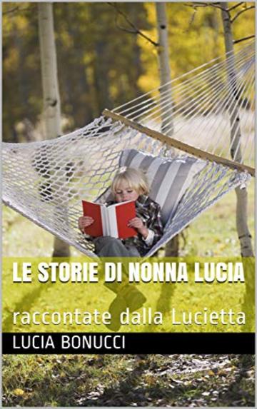 Le storie di Nonna Lucia: raccontate dalla Lucietta