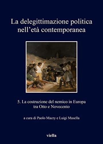 La delegittimazione politica nell’età contemporanea 5: La costruzione del nemico in Europa fra Otto e Novecento