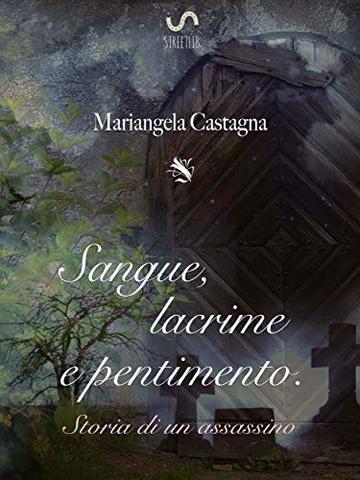 Sangue, lacrime e pentimento. Storia di un assassino