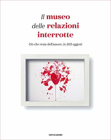 Il museo delle relazioni interrotte: Ciò che resta dell'amore, in 203 oggetti