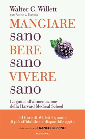 Mangiare sano, bere sano, vivere sano: La guida all'alimentazione della Harvard Medical School