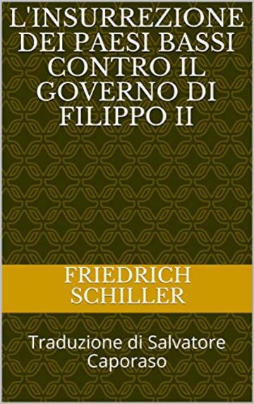 L'insurrezione dei Paesi Bassi contro il governo di Filippo II: Traduzione di Salvatore Caporaso